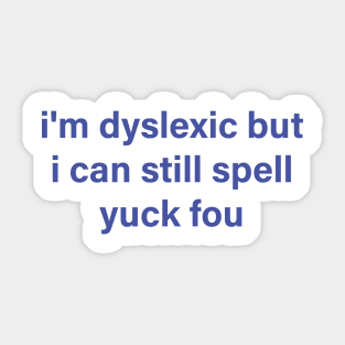 i'm dyslexic but i can still spell yuck fou Sticker